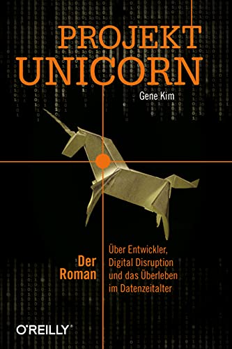 Projekt Unicorn: Der Roman. Über Entwickler, Digital Disruption und das Überleben im Datenzeitalter von O'Reilly