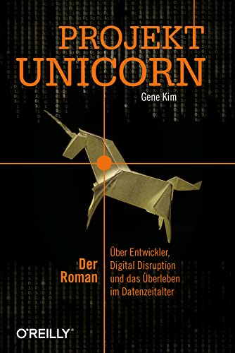 Projekt Unicorn: Der Roman. Über Entwickler, Digital Disruption und das Überleben im Datenzeitalter