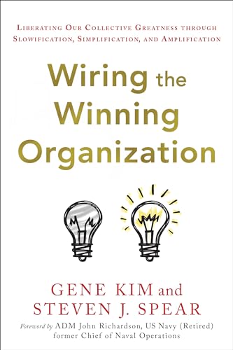 Wiring the Winning Organization: Liberating Our Collective Greatness Through Slowification, Simplification, and Amplification von IT Revolution Press