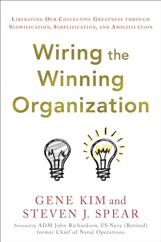 Wiring the Winning Organization: Liberating Our Collective Greatness Through Slowification, Simplification, and Amplification Wiring the Winning Organization: Liberating Our Collective Greatness Through Slowification, Simplification, and Amplification