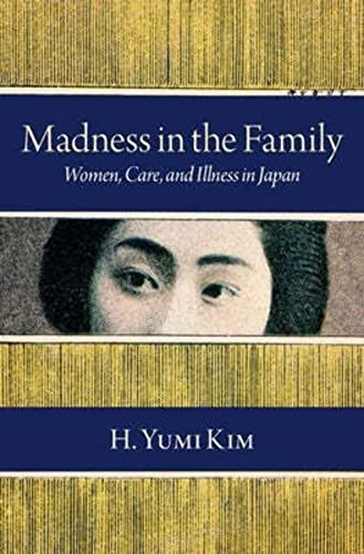 Madness in the Family: Women, Care, and Illness in Japan (Studies of the Weatherhead East Asian Institute, Columbia University) von Oxford University Press Inc