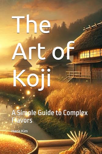 The Art of Koji: A Simple Guide to Complex Flavors von Independently published