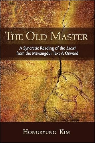 The Old Master: A Syncretic Reading of the Laozi from the Mawangdui Text A Onward (Suny Series in Chinese Philosophy and Culture)
