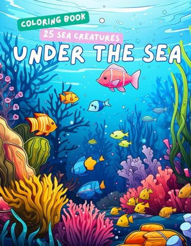 Under the Sea: 25 Sea Creatures Coloring Book: Amazing 25 sea creatures coloring book