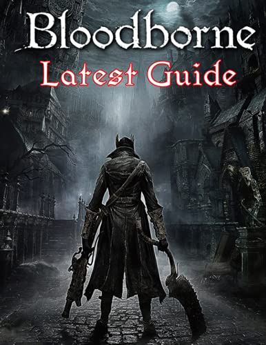 Bloodborne: LATEST GUIDE: The Complete Guide, Walkthrough, Tips and Hints to Become a Pro Player von Independently published