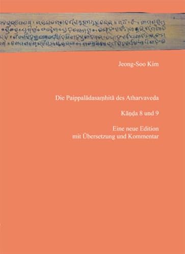 Die Paippaladasamhita des Atharvaveda, Kanda 8 und 9.: Eine neue Edition mit Übersetzung und Kommentar.