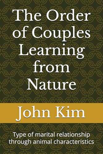 The Order of Couples Learning from Nature: Type of marital relationship through animal characteristics The Order of Couples Learning from Nature: Type of marital relationship through animal characteristics von Independently published