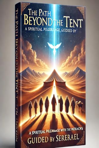 The Path Beyond the Tent: A Spiritual Pilgrimage with the Patriarchs, Guided by Serael The Path Beyond the Tent: A Spiritual Pilgrimage with the Patriarchs, Guided by Serael von Independently published