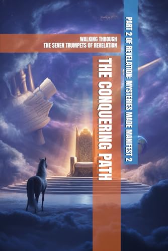 The Conquering Path: Walking Through the Seven Trumpets of Revelation (REVELATION: MYSTERIES MADE MANIFEST 2) von Independently published
