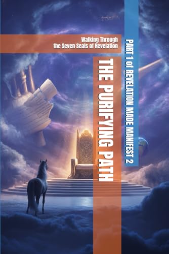 The Purifying Path: Walking Through the Seven Seals of Revelation (REVELATION: MYSTERIES MADE MANIFEST 2) von Independently published