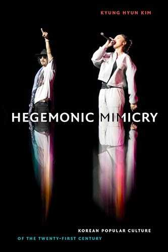 Hegemonic Mimicry: Korean Popular Culture of the Twenty-First Century von Duke University Press