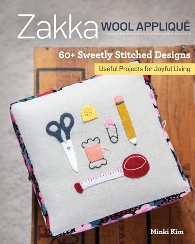 Zakka Wool Appliqué: 60+ Sweetly Stitched Designs, Useful Projects for Joyful Living von C&T Publishing