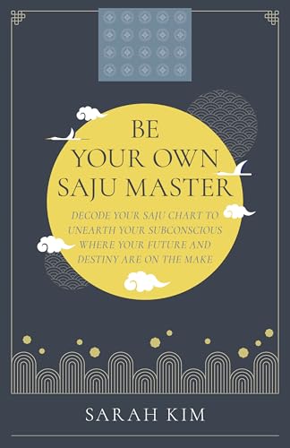 Be Your Own Saju Master: A Primer Of The Four Pillars Method: Decode Your Saju Chart to Unearth Your Subconscious Where Your Future and Destiny Are on the Make Be Your Own Saju Master: A Primer Of The Four Pillars Method: Decode Your Saju Chart to Unearth Your Subconscious Where Your Future and Destiny Are on the Make