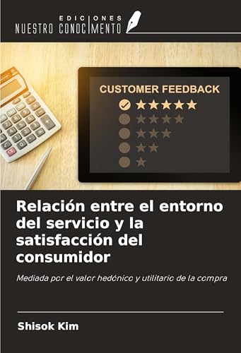 Relación entre el entorno del servicio y la satisfacción del consumidor: Mediada por el valor hedónico y utilitario de la compra von Ediciones Nuestro Conocimiento