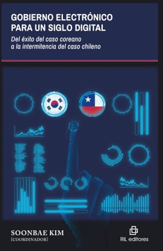 Gobierno electrónico para un siglo digital. Del éxito del caso coreano a la intermitencia del caso chileno von RIL Editores