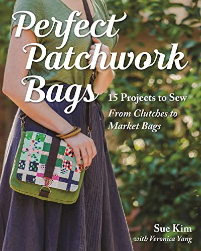 Perfect Patchwork Bags: 15 Projects to Sew from Clutches to Market Bags