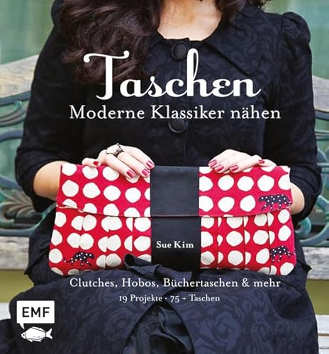Taschen – Moderne Klassiker nähen: Clutches, Hobos, Büchertaschen & mehr: 19 Projekte für über 75 Taschen