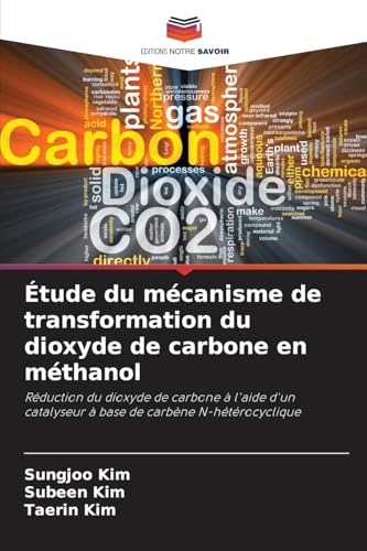 Étude du mécanisme de transformation du dioxyde de carbone en méthanol: Réduction du dioxyde de carbone à l'aide d'un catalyseur à base de carbène N-hétérocyclique von Editions Notre Savoir