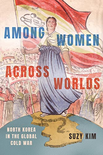 Among Women Across Worlds: North Korea in the Global Cold War von Cornell University Press