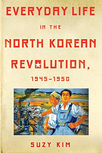 Everyday Life in the North Korean Revolution, 1945-1950