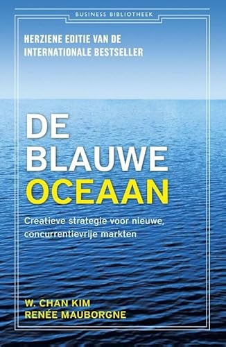 De blauwe oceaan: creatieve strategie voor nieuwe, concurrentievrije markten (Business bibliotheek)
