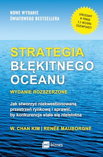 Strategia blekitnego oceanu: Jak stworzyć niekwestionowaną przestrzeń rynkową i sprawić, by konkurencja stała się nieistotna