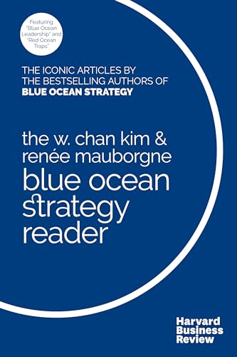 W. Chan Kim and Renée Mauborgne Blue Ocean Strategy Reader: The iconic articles by bestselling authors W. Chan Kim and Renée Mauborgne