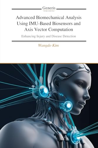 Advanced Biomechanical Analysis Using IMU-Based Biosensors and Axis Vector Computation von BAYSHOP (Generis Publishing)