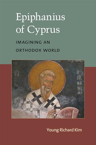 Epiphanius of Cyprus: Imagining an Orthodox World