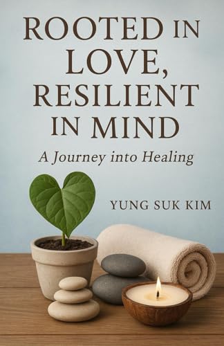 Rooted in Love, Resilient in Mind: A Journey into Healing von Independently published