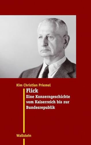 Flick: Eine Konzerngeschichte vom Kaiserreich bis zur Bundesrepublik (Moderne Zeit: Neue Forschungen zur Gesellschafts- und Kulturgeschichte des 19. und 20. Jahrhunderts)