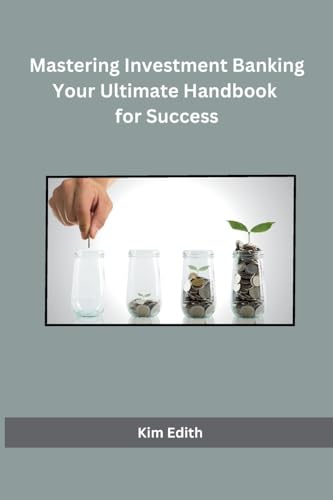 Mastering Investment Banking Your Ultimate Handbook for Success von Independent