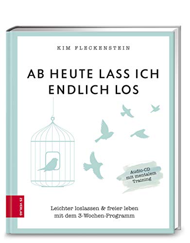 Ab heute lass ich endlich los: Leichter loslassen & freier leben mit dem 3-Wochen-Programm