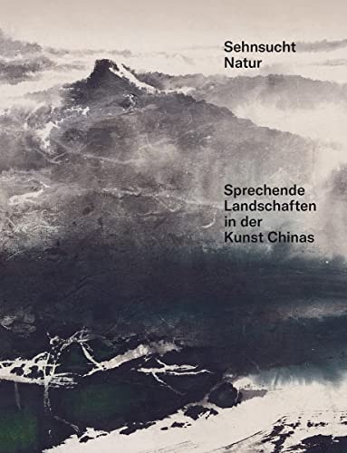 Sehnsucht Natur: Sprechende Landschaften in der Kunst Chinas (Kulturgeschichte) von Hatje Cantz Verlag