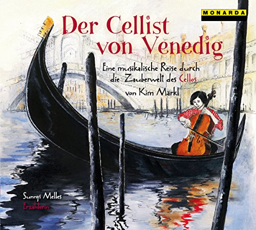 Der Cellist von Venedig: Eine musikalische Reise durch die Zauberwelt des Cellos (Musikalische Märchen über klassische Musikinstrumente)