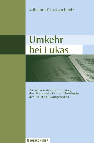 Umkehr bei Lukas: Zu Wesen und Bedeutung der Metanoia in der Theologie des dritten Evangelisten