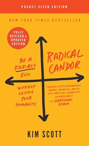 Radical Candor: Be a Kick-Ass Boss Without Losing Your Humanity