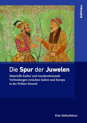 Die Spur der Juwelen: Materielle Kultur und transkontinentale Verbindungen zwischen Indien und Europa in der Frühen Neuzeit (Ding, Materialität, Geschichte, Band 3)