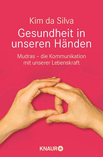 Gesundheit in unseren Händen: Mudras - die Kommunikation mit unserer Lebenskraft