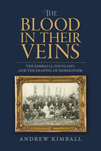 The Blood in Their Veins: The Kimballs, Polygamy, and the Shaping of Mormonism von Signature Books