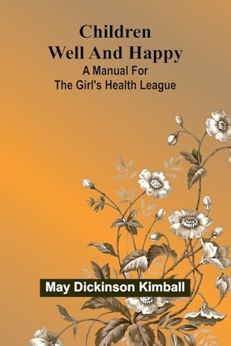 Children Well And Happy: A Manual For The Girl'S Health League von Alpha Editions