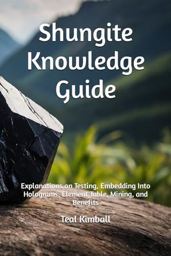 Shungite Knowledge Guide: Explanations on Testing, Embedding Into Holograms, Element Table, Mining, and Benefits von Independently published