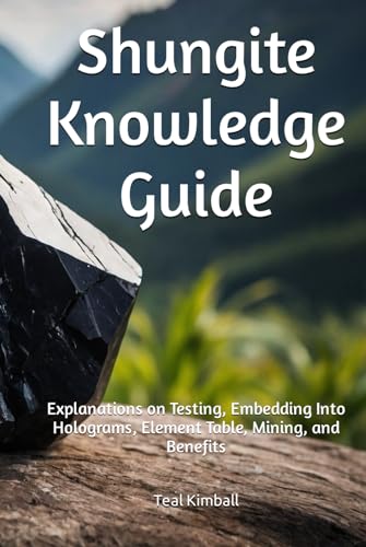 Shungite Knowledge Guide: Explanations on Testing, Embedding Into Holograms, Element Table, Mining, and Benefits von Independently published