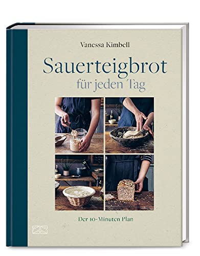 Sauerteigbrot für jeden Tag: Der 10-Minuten Plan von ZS - ein Verlag der Edel Verlagsgruppe