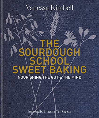 The Sourdough School: Sweet Baking: Nourishing the gut & the mind: Foreword by Tim Spector The Sourdough School: Sweet Baking: Nourishing the gut & the mind: Foreword by Tim Spector