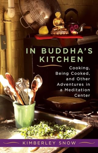 In Buddha's Kitchen: Cooking, Being Cooked, and Other Adventures in a Meditation Center