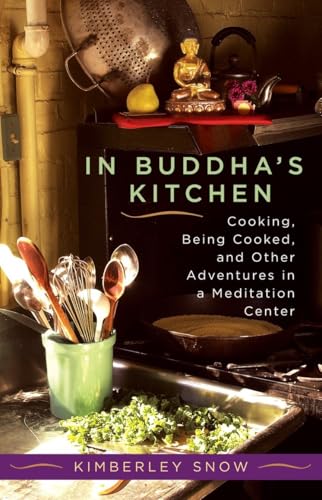 In Buddha's Kitchen: Cooking, Being Cooked, and Other Adventures in a Meditation Center In Buddha's Kitchen: Cooking, Being Cooked, and Other Adventures in a Meditation Center