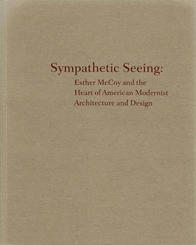 Sympathetic Seeing:: Esther McCoy and the Heart of American Modernist Architecture and Design Sympathetic Seeing:: Esther McCoy and the Heart of American Modernist Architecture and Design