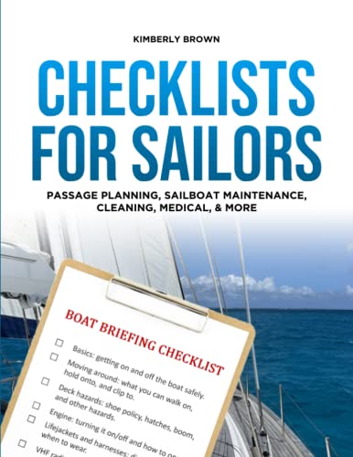 Checklists for Sailors – Passage Planning, Sailboat Maintenance, Cleaning, Medical and More: Making it easier to enjoy sailing your sailboat
