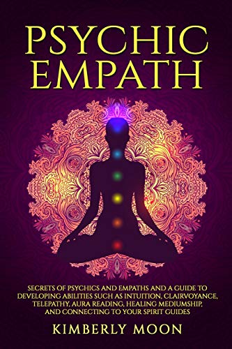 Psychic Empath: Secrets of Psychics and Empaths and a Guide to Developing Abilities Such as Intuition, Clairvoyance, Telepathy, Aura Reading, Healing ... to Your Spirit Guides (Spiritual Development) von Independently Published